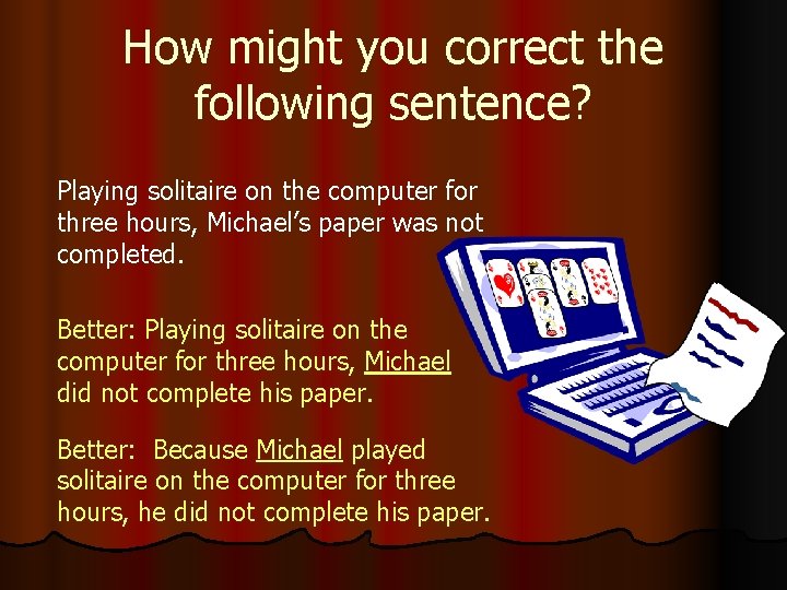 How might you correct the following sentence? Playing solitaire on the computer for three