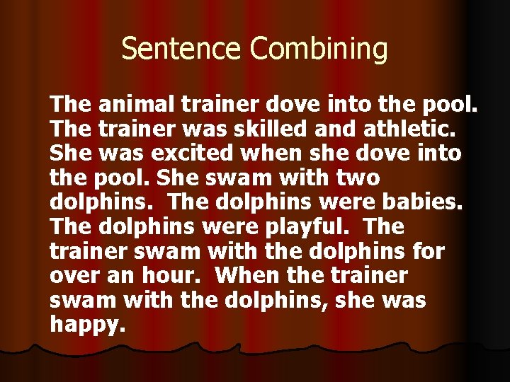 Sentence Combining The animal trainer dove into the pool. The trainer was skilled and