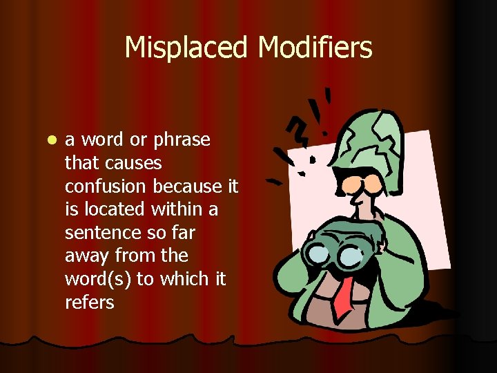 Misplaced Modifiers l a word or phrase that causes confusion because it is located