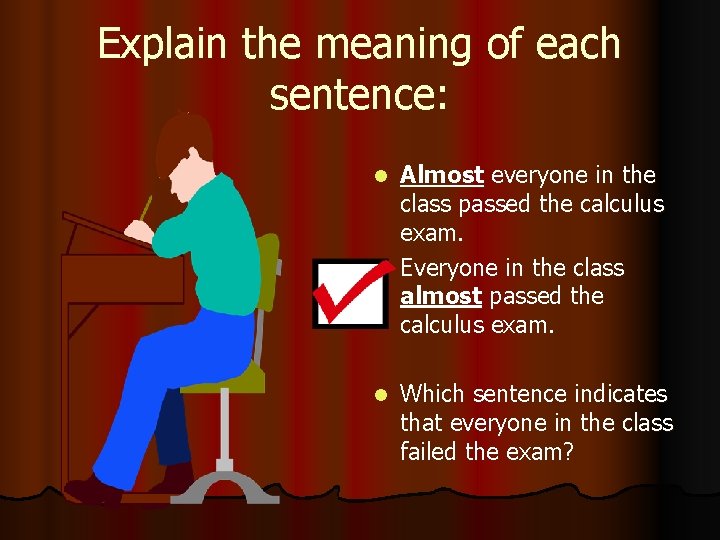 Explain the meaning of each sentence: Almost everyone in the class passed the calculus