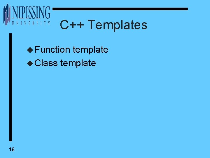 C++ Templates u Function template u Class template 16 