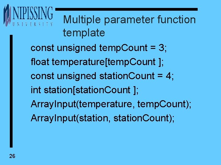 Multiple parameter function template const unsigned temp. Count = 3; float temperature[temp. Count ];