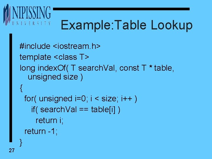 Example: Table Lookup #include <iostream. h> template <class T> long index. Of( T search.