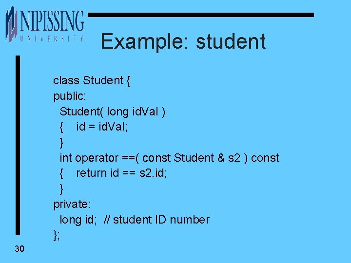 Example: student class Student { public: Student( long id. Val ) { id =