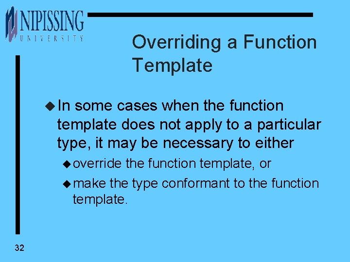 Overriding a Function Template u In some cases when the function template does not