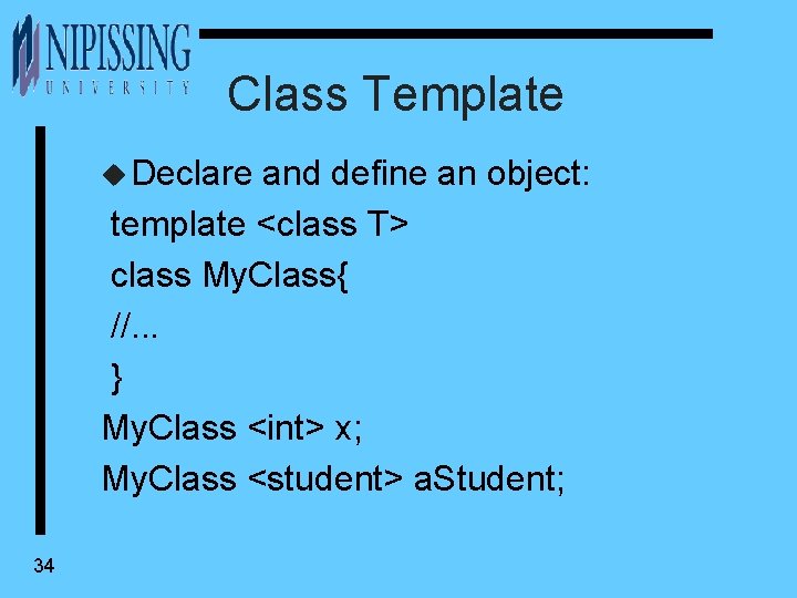 Class Template u Declare and define an object: template <class T> class My. Class{