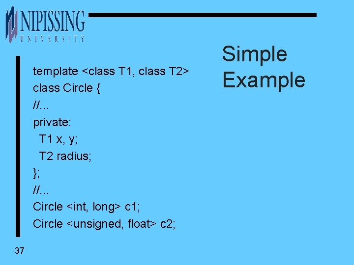 template <class T 1, class T 2> class Circle { //. . . private: