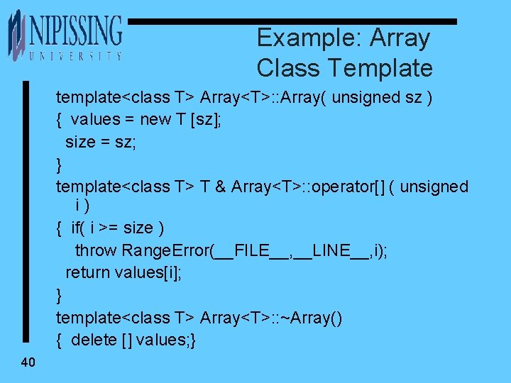 Example: Array Class Template template<class T> Array<T>: : Array( unsigned sz ) { values