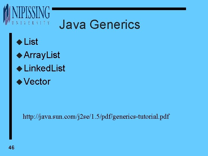 Java Generics u List u Array. List u Linked. List u Vector http: //java.