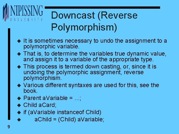 Downcast (Reverse Polymorphism) u u u u 9 It is sometimes necessary to undo