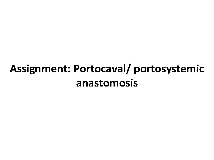 Assignment: Portocaval/ portosystemic anastomosis 