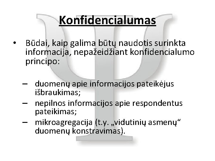 Konfidencialumas • Būdai, kaip galima būtų naudotis surinkta informacija, nepažeidžiant konfidencialumo principo: – duomenų