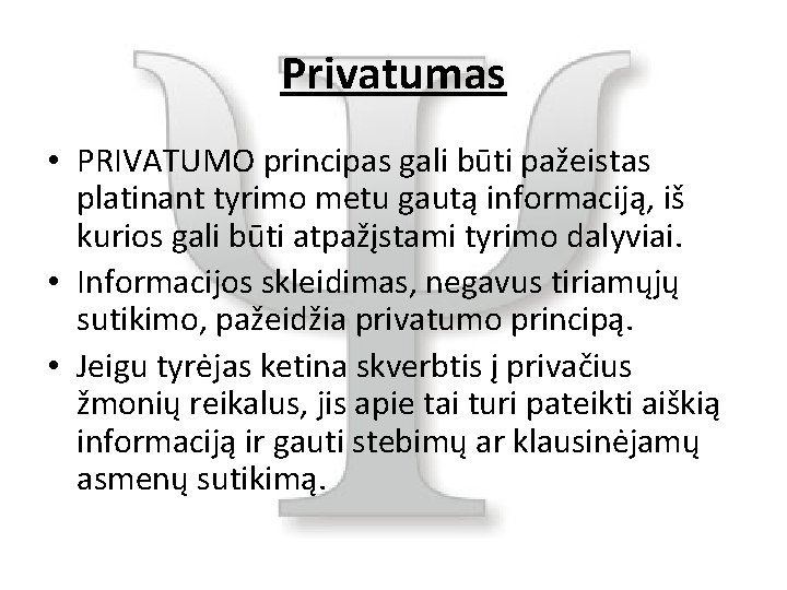 Privatumas • PRIVATUMO principas gali būti pažeistas platinant tyrimo metu gautą informaciją, iš kurios