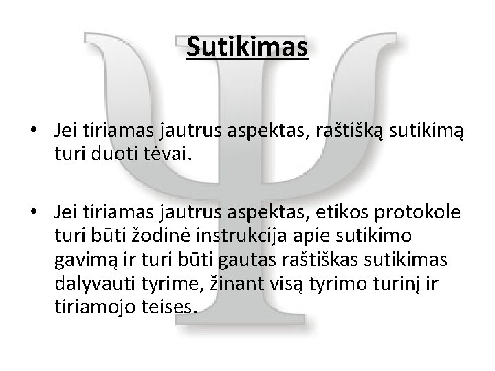 Sutikimas • Jei tiriamas jautrus aspektas, raštišką sutikimą turi duoti tėvai. • Jei tiriamas