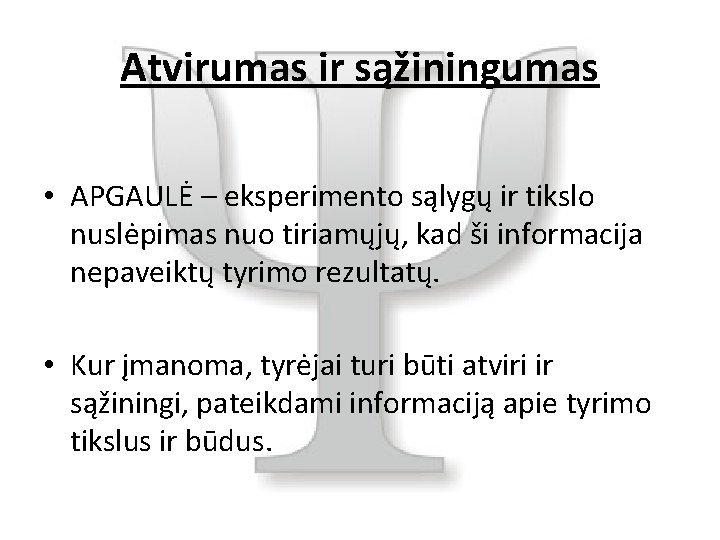 Atvirumas ir sąžiningumas • APGAULĖ – eksperimento sąlygų ir tikslo nuslėpimas nuo tiriamųjų, kad