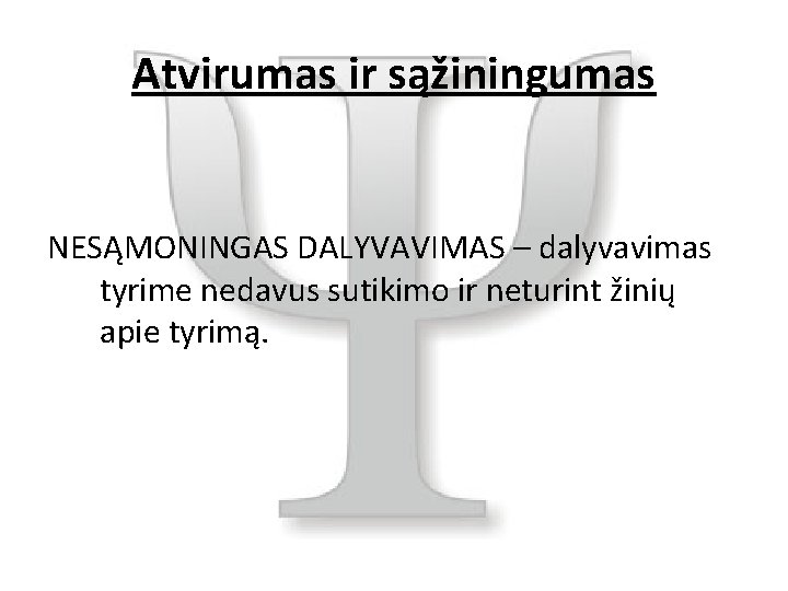 Atvirumas ir sąžiningumas NESĄMONINGAS DALYVAVIMAS – dalyvavimas tyrime nedavus sutikimo ir neturint žinių apie