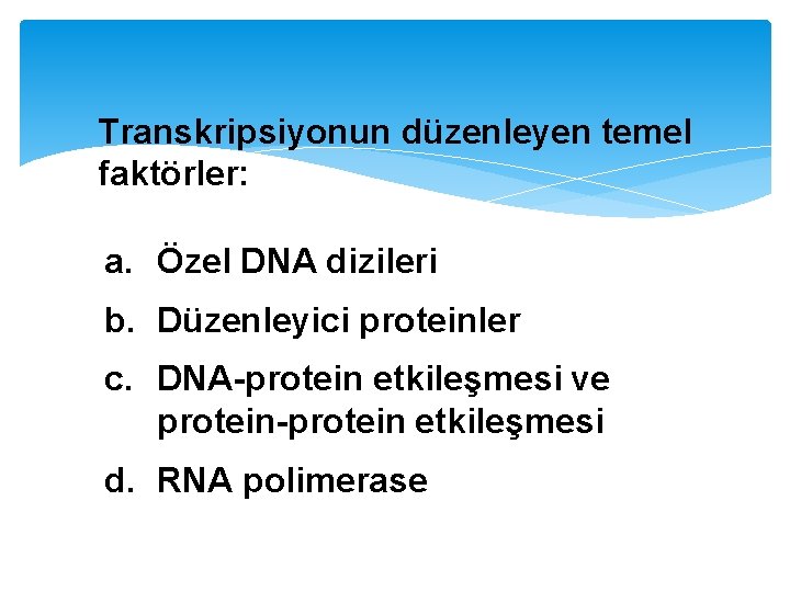 Transkripsiyonun düzenleyen temel faktörler: a. Özel DNA dizileri b. Düzenleyici proteinler c. DNA-protein etkileşmesi