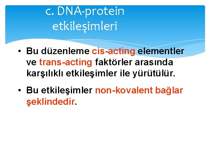 c. DNA-protein etkileşimleri • Bu düzenleme cis-acting elementler ve trans-acting faktörler arasında karşılıklı etkileşimler