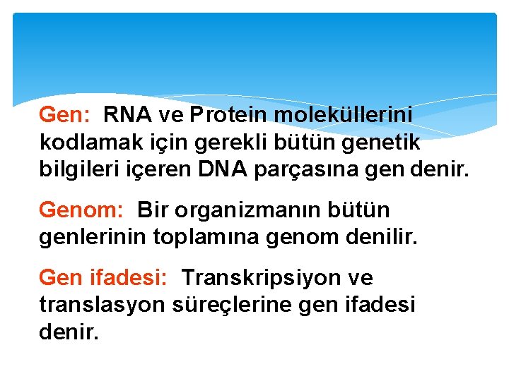 Gen: RNA ve Protein moleküllerini kodlamak için gerekli bütün genetik bilgileri içeren DNA parçasına