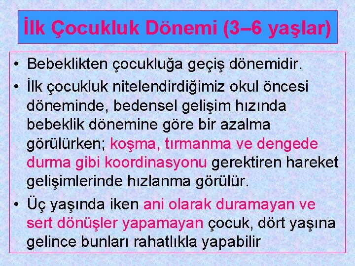 İlk Çocukluk Dönemi (3– 6 yaşlar) • Bebeklikten çocukluğa geçiş dönemidir. • İlk çocukluk