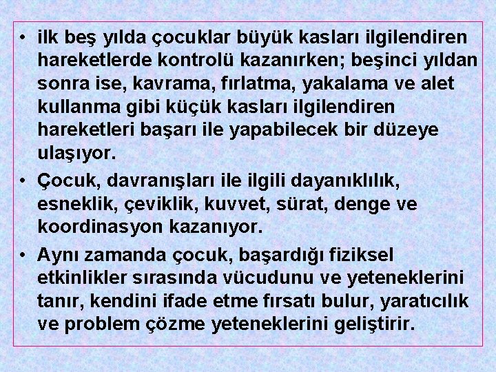  • ilk beş yılda çocuklar büyük kasları ilgilendiren hareketlerde kontrolü kazanırken; beşinci yıldan