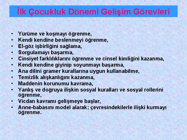 İlk Çocukluk Dönemi Gelişim Görevleri • • • Yürüme ve koşmayı öğrenme, Kendi kendine