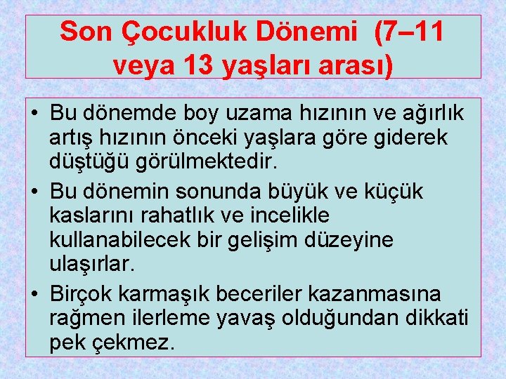 Son Çocukluk Dönemi (7– 11 veya 13 yaşları arası) • Bu dönemde boy uzama