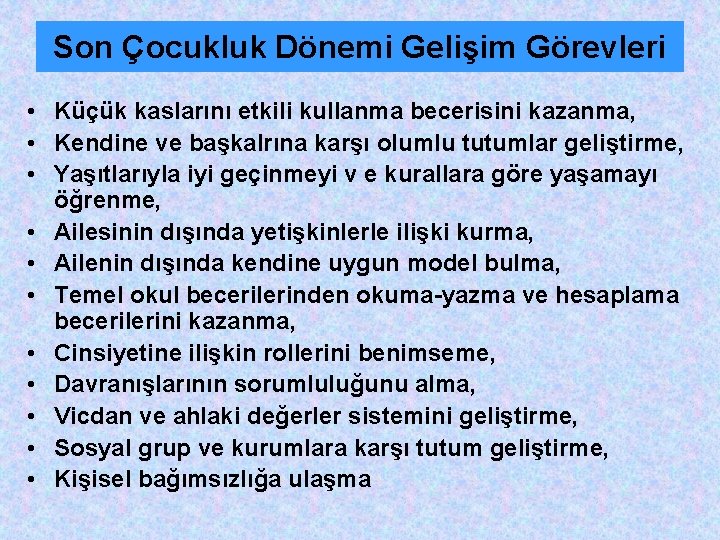 Son Çocukluk Dönemi Gelişim Görevleri • Küçük kaslarını etkili kullanma becerisini kazanma, • Kendine