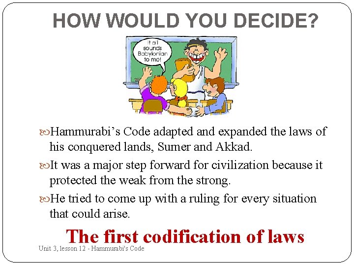 HOW WOULD YOU DECIDE? Hammurabi’s Code adapted and expanded the laws of his conquered