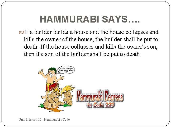 HAMMURABI SAYS…. If a builder builds a house and the house collapses and kills