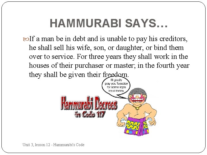 HAMMURABI SAYS… If a man be in debt and is unable to pay his