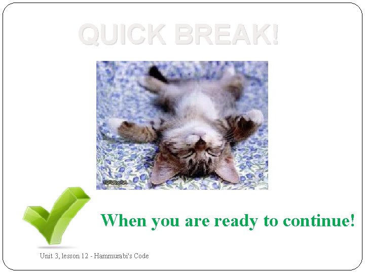QUICK BREAK! When you are ready to continue! Unit 3, lesson 12 - Hammurabi's