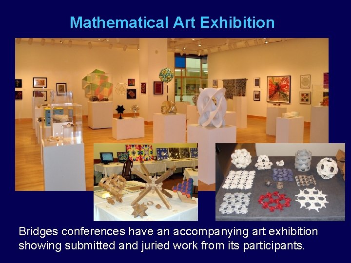 Mathematical Art Exhibition Bridges conferences have an accompanying art exhibition showing submitted and juried