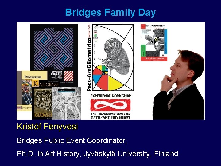 Bridges Family Day Kristóf Fenyvesi Bridges Public Event Coordinator, Ph. D. in Art History,