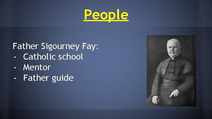 People Father Sigourney Fay: - Catholic school - Mentor - Father guide 