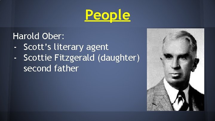 People Harold Ober: - Scott’s literary agent - Scottie Fitzgerald (daughter) second father 