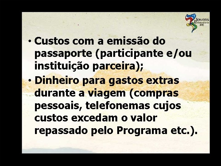  • Custos com a emissão do passaporte (participante e/ou instituição parceira); • Dinheiro