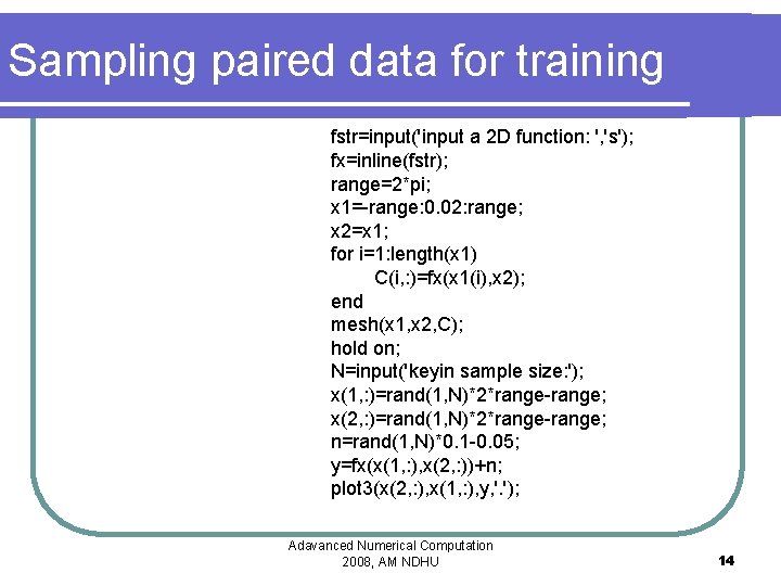 Sampling paired data for training fstr=input('input a 2 D function: ', 's'); fx=inline(fstr); range=2*pi; Sampling paired data for training fstr=input('input a 2 D function: ', 's'); fx=inline(fstr); range=2*pi;