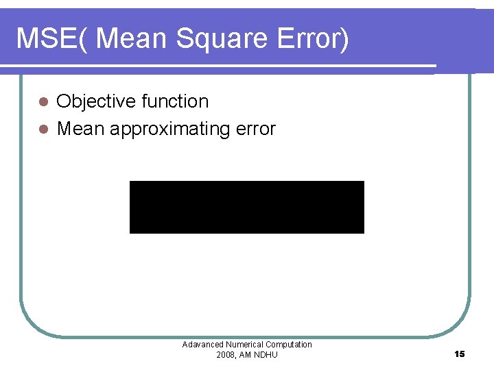 MSE( Mean Square Error) Objective function l Mean approximating error l Adavanced Numerical Computation