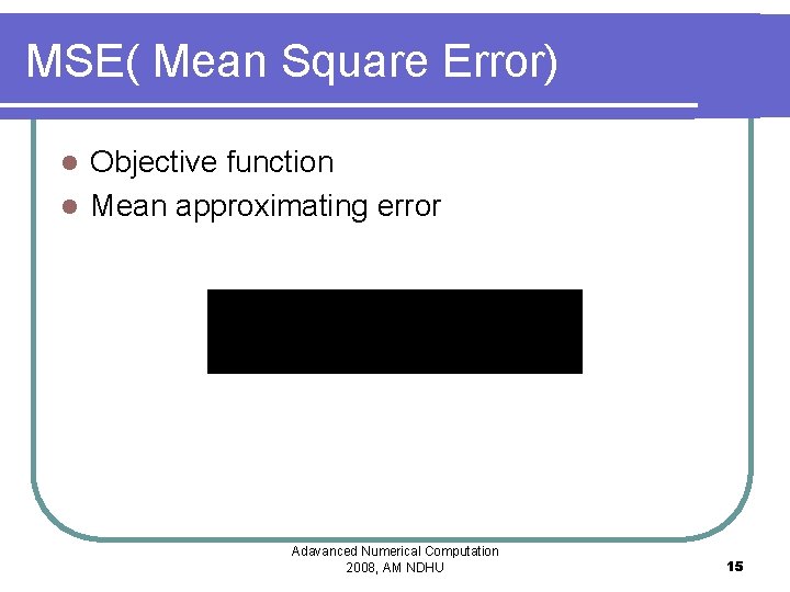MSE( Mean Square Error) Objective function l Mean approximating error l Adavanced Numerical Computation MSE( Mean Square Error) Objective function l Mean approximating error l Adavanced Numerical Computation