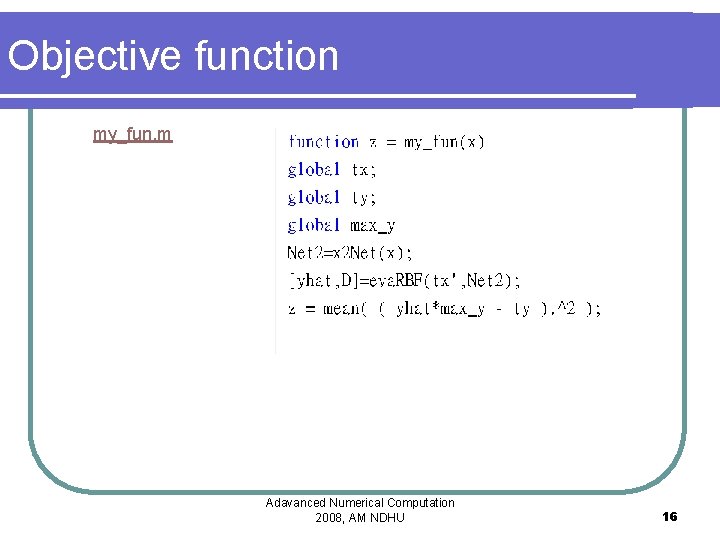 Objective function my_fun. m Adavanced Numerical Computation 2008, AM NDHU 16 