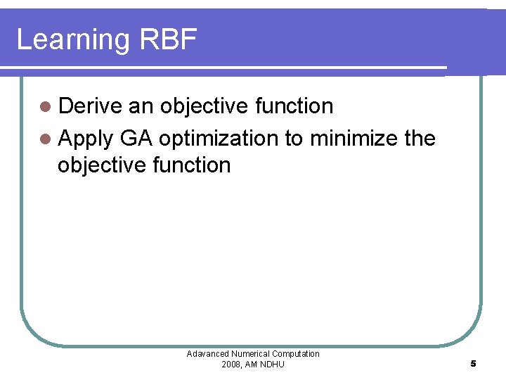 Learning RBF l Derive an objective function l Apply GA optimization to minimize the