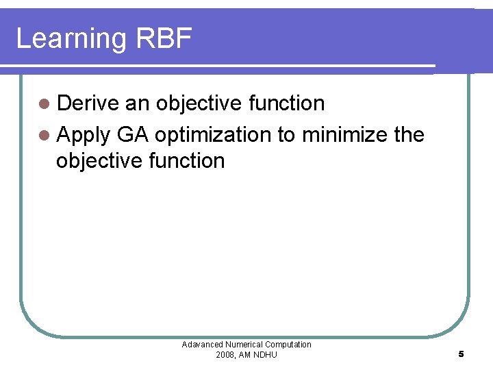 Learning RBF l Derive an objective function l Apply GA optimization to minimize the Learning RBF l Derive an objective function l Apply GA optimization to minimize the