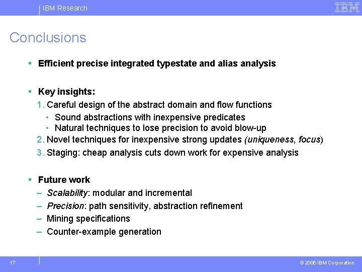 IBM Research Conclusions § Efficient precise integrated typestate and alias analysis § Key insights: