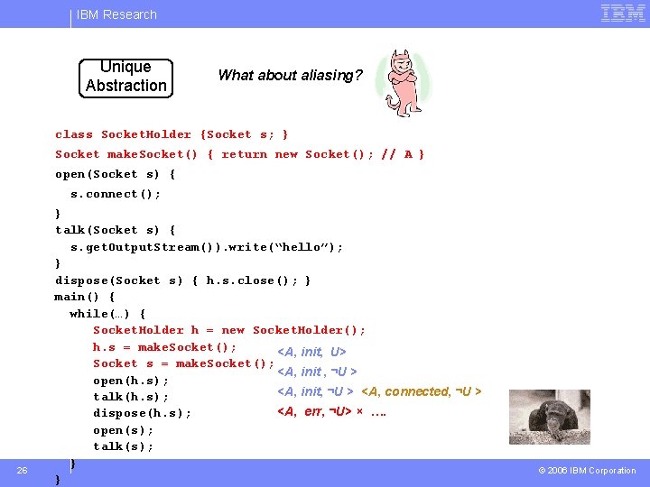 IBM Research Unique Abstraction What about aliasing? class Socket. Holder {Socket s; } Socket