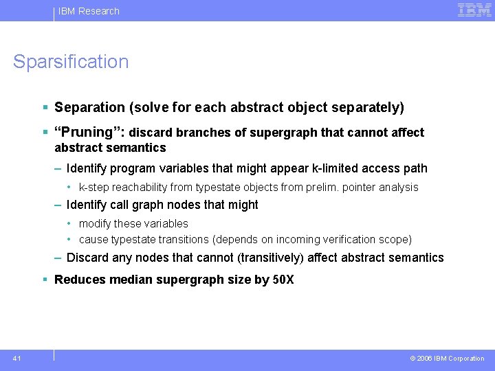 IBM Research Sparsification § Separation (solve for each abstract object separately) § “Pruning”: discard