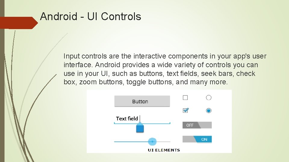 Android - UI Controls Input controls are the interactive components in your app's user Android - UI Controls Input controls are the interactive components in your app's user