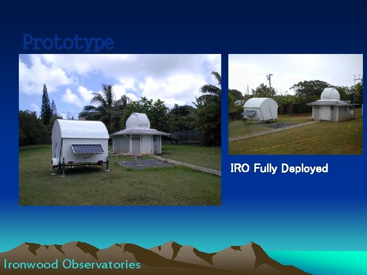Prototype IRO Fully Deployed Ironwood Observatories 