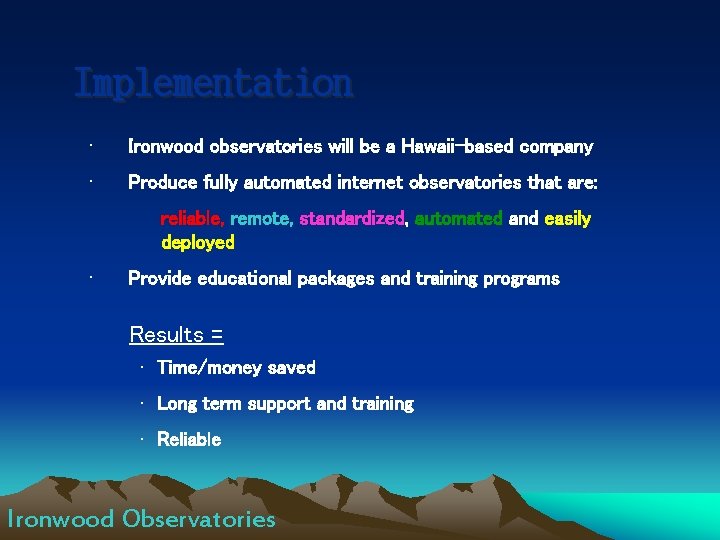 Implementation • Ironwood observatories will be a Hawaii-based company • Produce fully automated internet