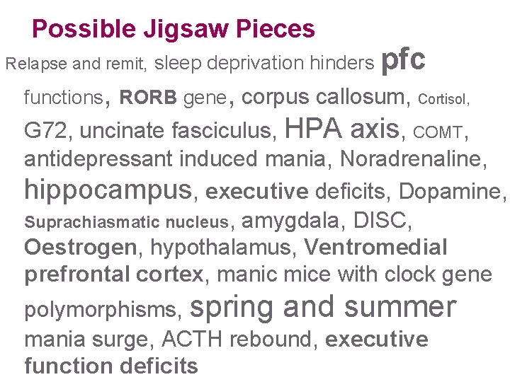 Possible Jigsaw Pieces Relapse and remit, sleep deprivation hinders pfc functions, RORB gene, corpus